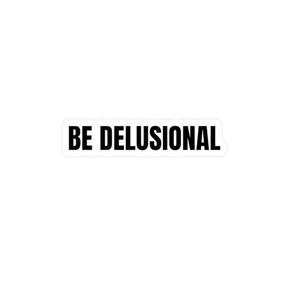Be Delusional Sticker