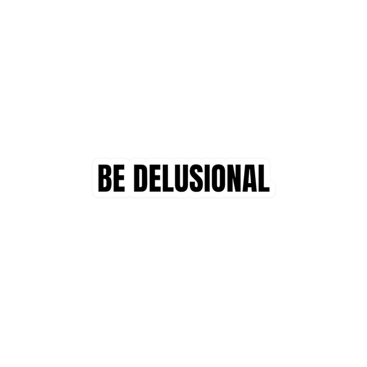Be Delusional Sticker